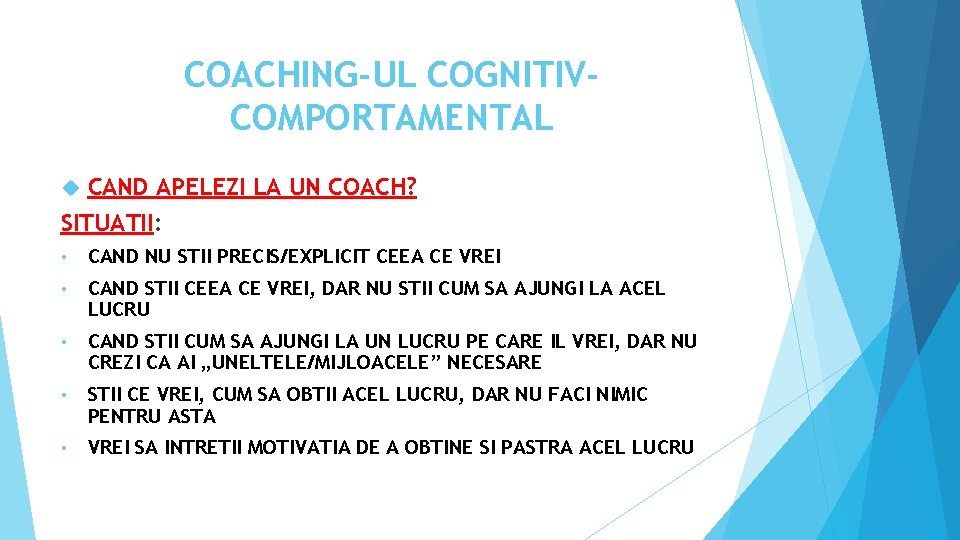 COACHING-UL COGNITIVCOMPORTAMENTAL CAND APELEZI LA UN COACH? SITUATII: • CAND NU STII PRECIS/EXPLICIT CEEA