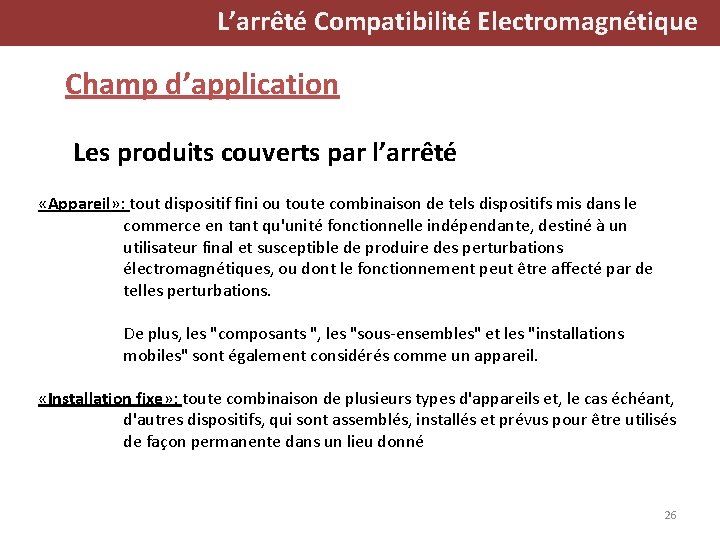L’arrêté Compatibilité Electromagnétique Champ d’application Les produits couverts par l’arrêté «Appareil» : tout dispositif