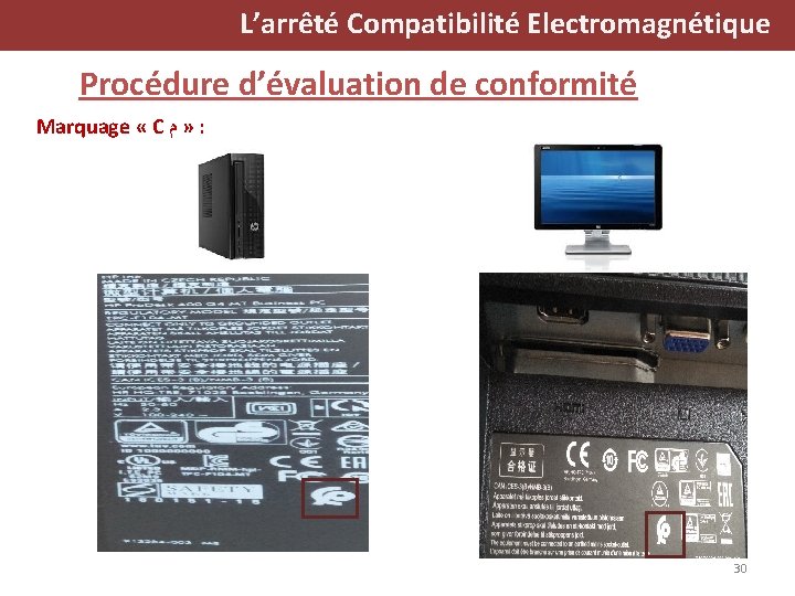 L’arrêté Compatibilité Electromagnétique Procédure d’évaluation de conformité Marquage « C ﻡ » : 30