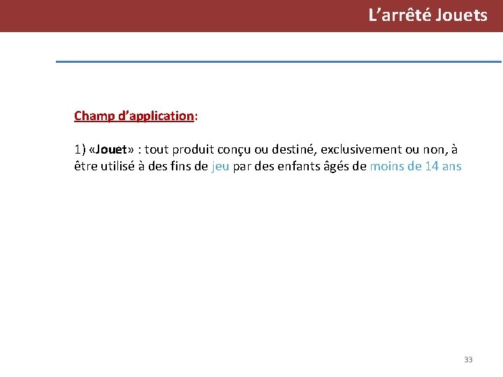 L’arrêté Jouets Champ d’application: 1) «Jouet» : tout produit conçu ou destiné, exclusivement ou