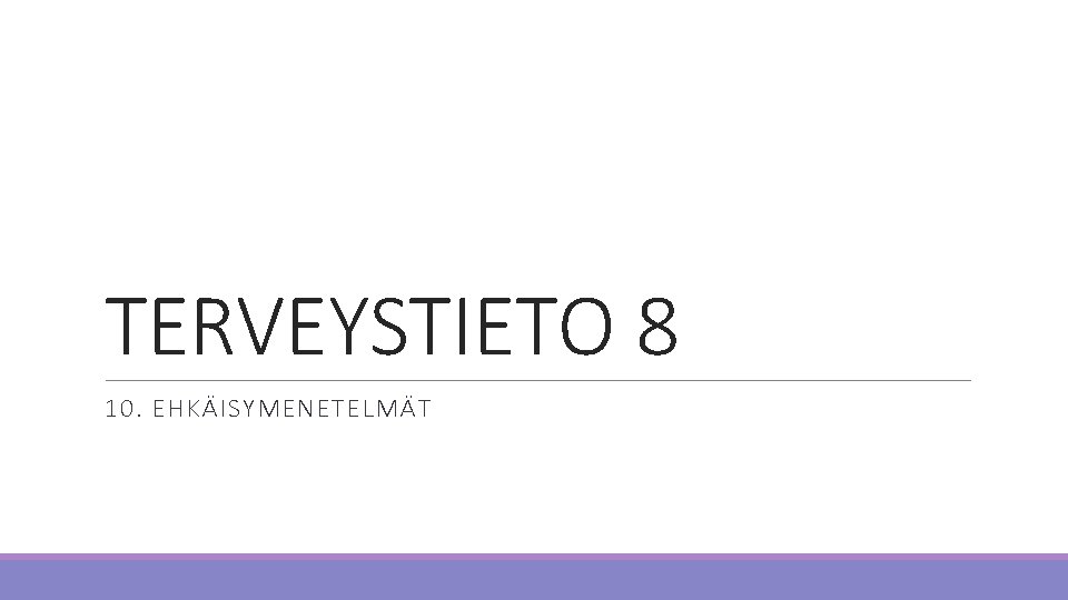 TERVEYSTIETO 8 10. EHKÄISYMENETELMÄT 