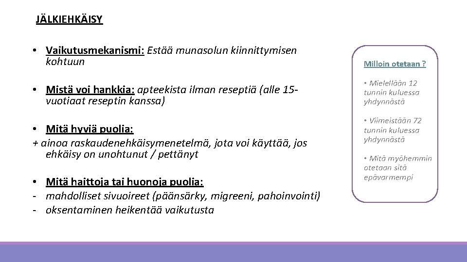 JÄLKIEHKÄISY • Vaikutusmekanismi: Estää munasolun kiinnittymisen kohtuun Milloin otetaan ? • Mistä voi hankkia: