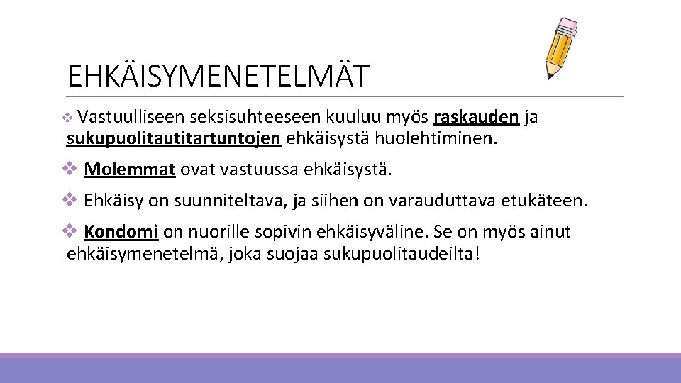 EHKÄISYMENETELMÄT v Vastuulliseen seksisuhteeseen kuuluu myös raskauden ja sukupuolitautitartuntojen ehkäisystä huolehtiminen. v Molemmat ovat