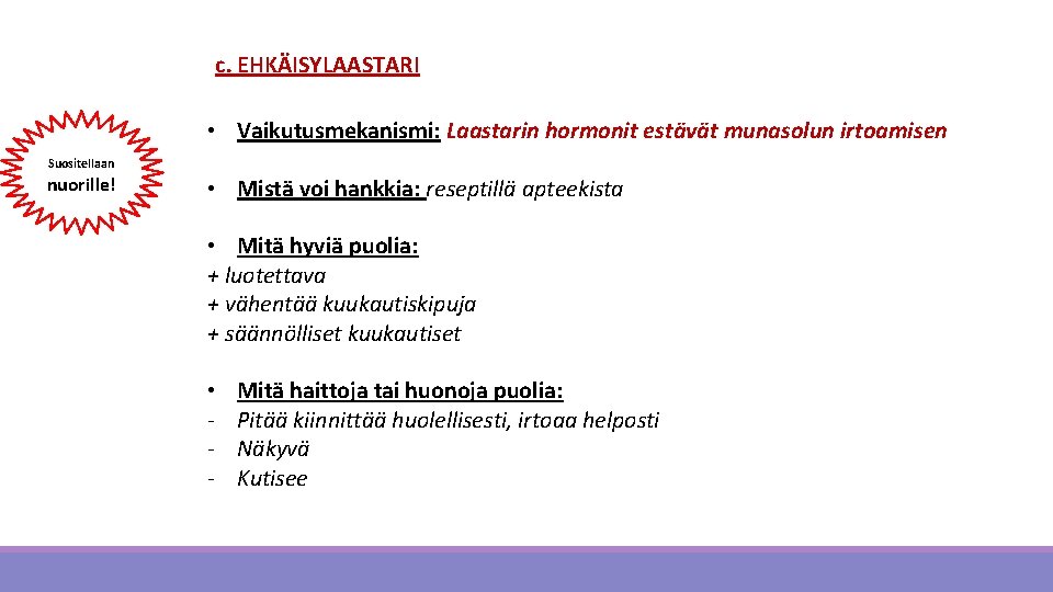 c. EHKÄISYLAASTARI • Vaikutusmekanismi: Laastarin hormonit estävät munasolun irtoamisen Suositellaan nuorille! • Mistä voi