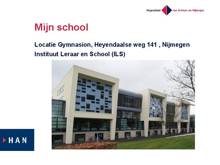 Mijn school Locatie Gymnasion, Heyendaalse weg 141 , Nijmegen Instituut Leraar en School (ILS)