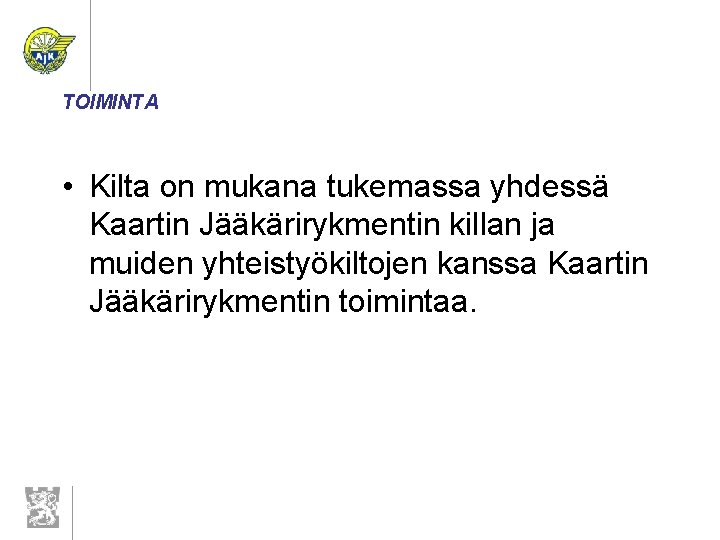 TOIMINTA • Kilta on mukana tukemassa yhdessä Kaartin Jääkärirykmentin killan ja muiden yhteistyökiltojen kanssa