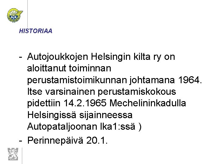 HISTORIAA - Autojoukkojen Helsingin kilta ry on aloittanut toiminnan perustamistoimikunnan johtamana 1964. Itse varsinainen