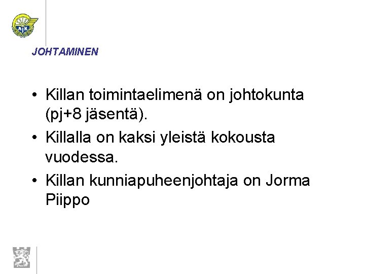 JOHTAMINEN • Killan toimintaelimenä on johtokunta (pj+8 jäsentä). • Killalla on kaksi yleistä kokousta