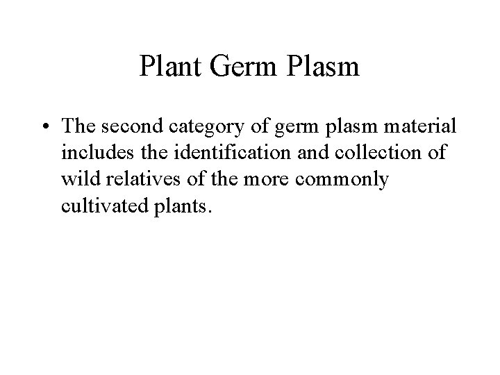 Plant Germ Plasm • The second category of germ plasm material includes the identification