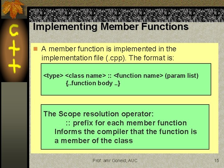 Implementing Member Functions n A member function is implemented in the implementation file (. Implementing Member Functions n A member function is implemented in the implementation file (.