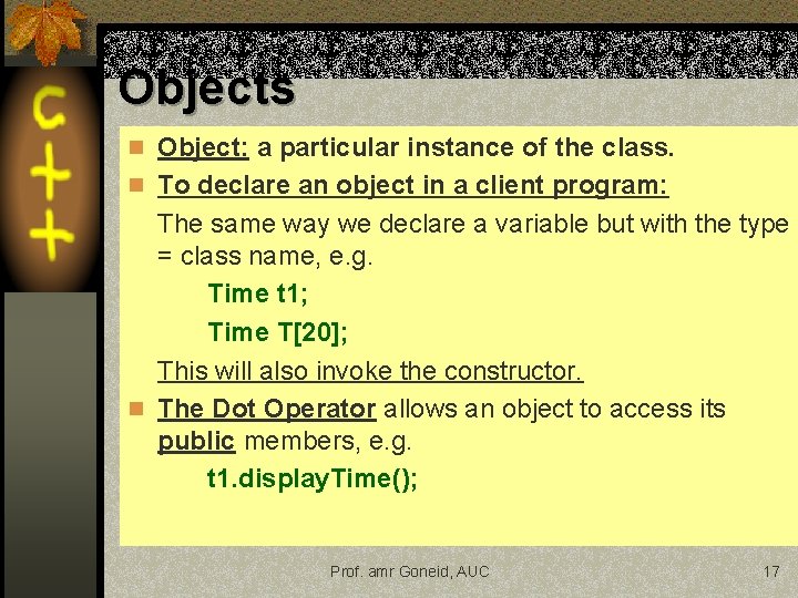 Objects n Object: a particular instance of the class. n To declare an object Objects n Object: a particular instance of the class. n To declare an object