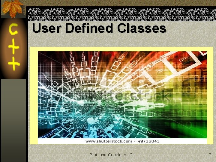 User Defined Classes Prof. amr Goneid, AUC 2 User Defined Classes Prof. amr Goneid, AUC 2