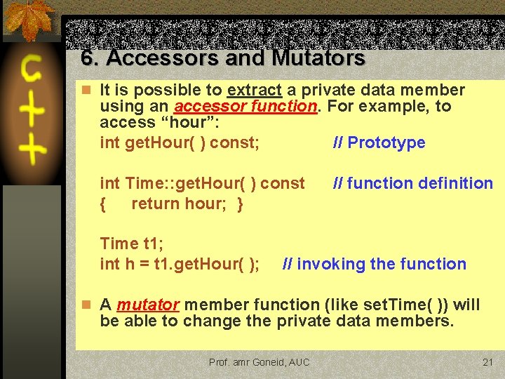 6. Accessors and Mutators n It is possible to extract a private data member 6. Accessors and Mutators n It is possible to extract a private data member