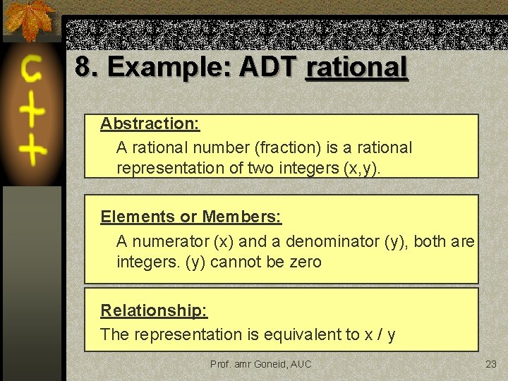 8. Example: ADT rational Abstraction: A rational number (fraction) is a rational representation of 8. Example: ADT rational Abstraction: A rational number (fraction) is a rational representation of