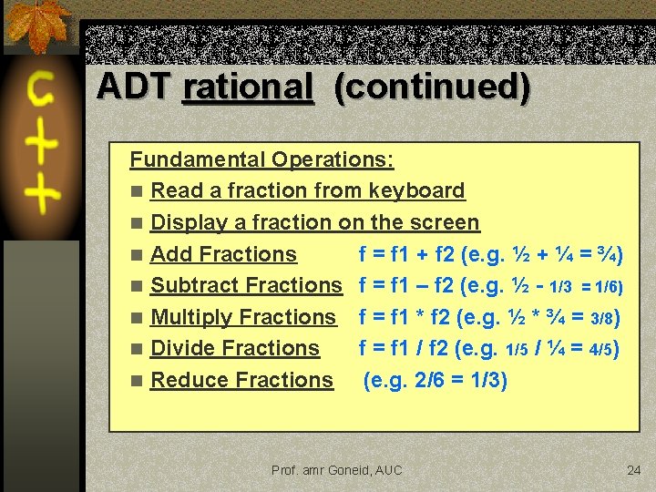 ADT rational (continued) Fundamental Operations: n Read a fraction from keyboard n Display a ADT rational (continued) Fundamental Operations: n Read a fraction from keyboard n Display a