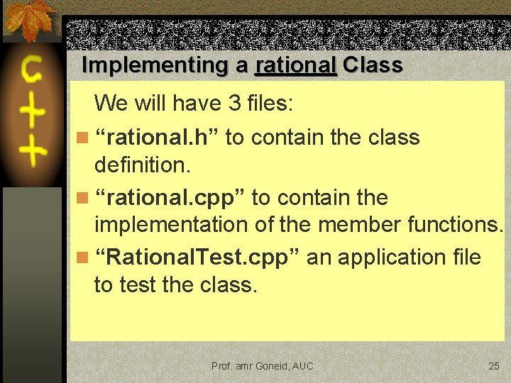 Implementing a rational Class We will have 3 files: n “rational. h” to contain Implementing a rational Class We will have 3 files: n “rational. h” to contain