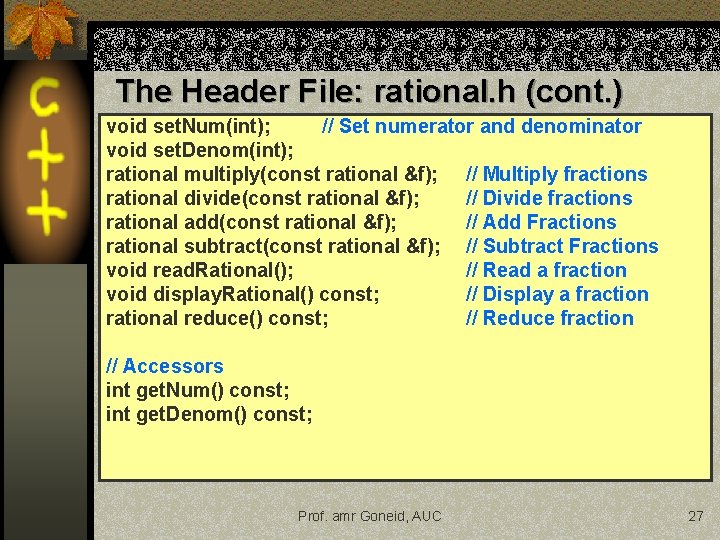 The Header File: rational. h (cont. ) void set. Num(int); // Set numerator and The Header File: rational. h (cont. ) void set. Num(int); // Set numerator and