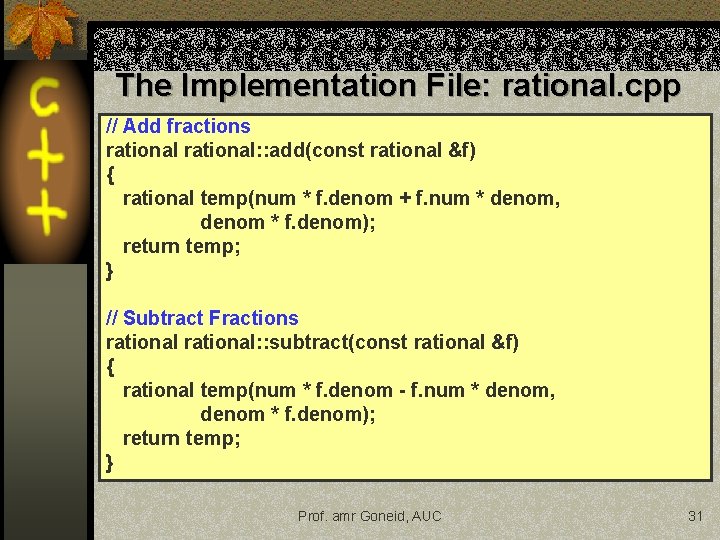 The Implementation File: rational. cpp // Add fractions rational: : add(const rational &f) { The Implementation File: rational. cpp // Add fractions rational: : add(const rational &f) {