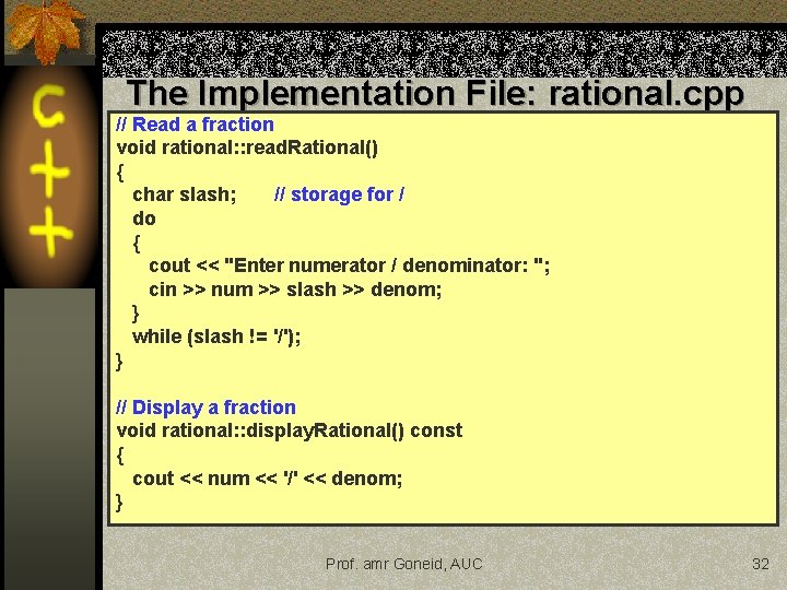 The Implementation File: rational. cpp // Read a fraction void rational: : read. Rational() The Implementation File: rational. cpp // Read a fraction void rational: : read. Rational()