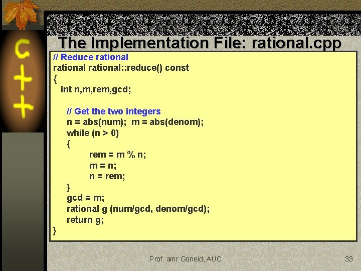 The Implementation File: rational. cpp // Reduce rational: : reduce() const { int n, The Implementation File: rational. cpp // Reduce rational: : reduce() const { int n,