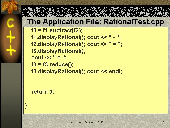The Application File: Rational. Test. cpp f 3 = f 1. subtract(f 2); f The Application File: Rational. Test. cpp f 3 = f 1. subtract(f 2); f
