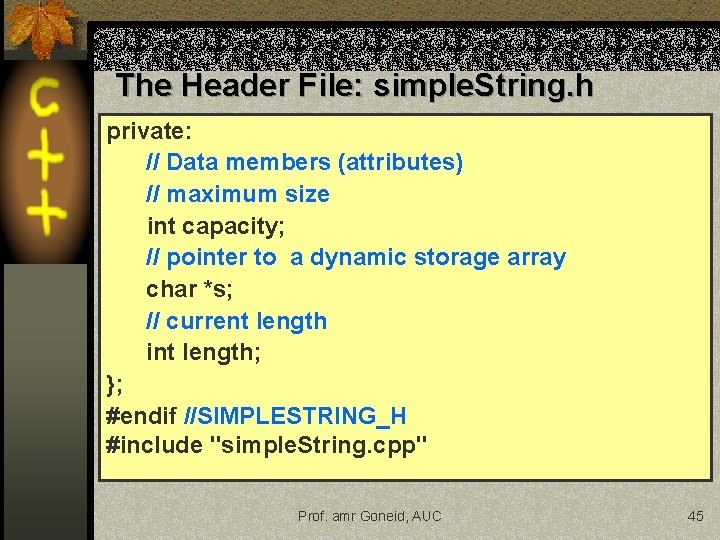 The Header File: simple. String. h private: // Data members (attributes) // maximum size The Header File: simple. String. h private: // Data members (attributes) // maximum size