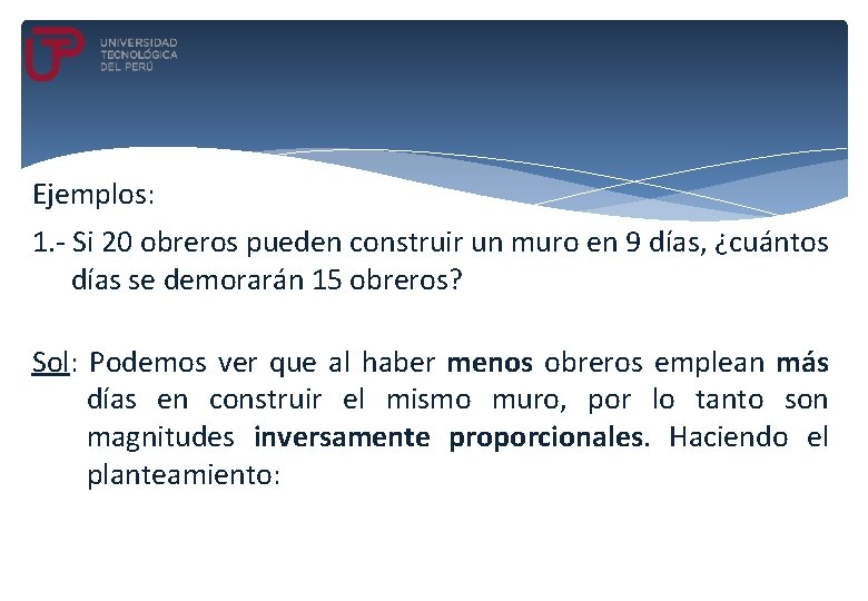 Ejemplos: 1. - Si 20 obreros pueden construir un muro en 9 días, ¿cuántos Ejemplos: 1. - Si 20 obreros pueden construir un muro en 9 días, ¿cuántos