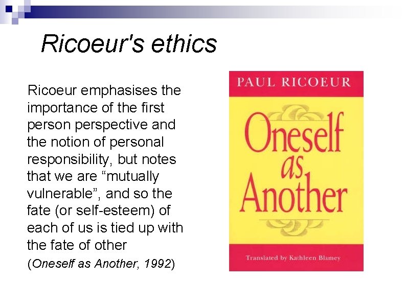 Ricoeur's ethics Ricoeur emphasises the importance of the first person perspective and the notion