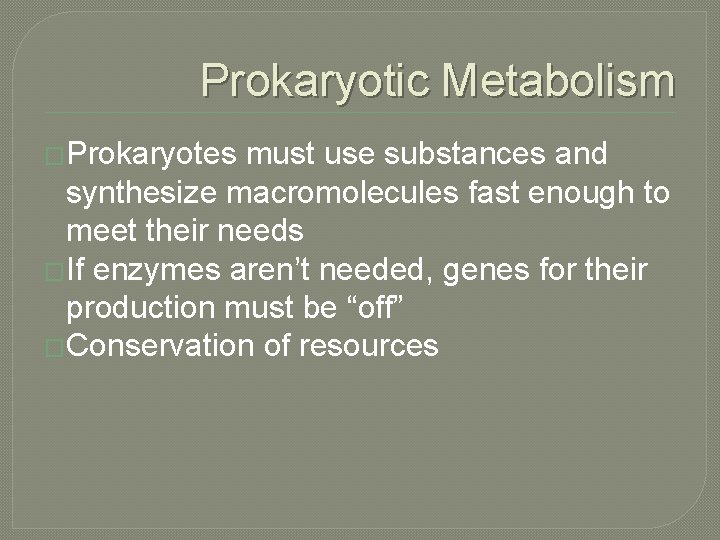 Prokaryotic Metabolism �Prokaryotes must use substances and synthesize macromolecules fast enough to meet their