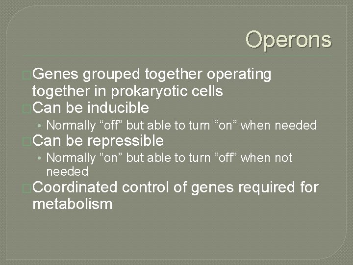 Operons �Genes grouped together operating together in prokaryotic cells �Can be inducible • Normally