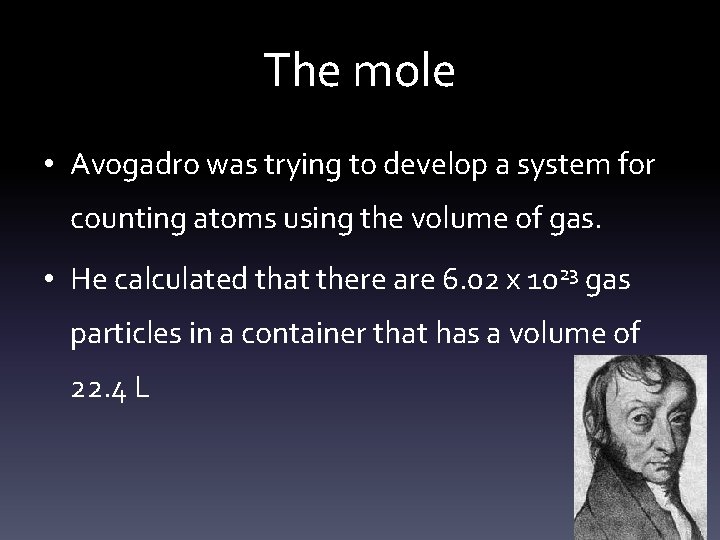 The mole • Avogadro was trying to develop a system for counting atoms using