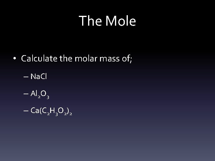 The Mole • Calculate the molar mass of; – Na. Cl – Al 2
