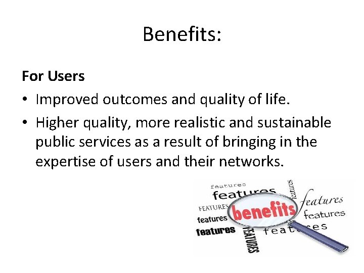 Benefits: For Users • Improved outcomes and quality of life. • Higher quality, more