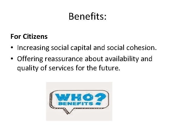 Benefits: For Citizens • Increasing social capital and social cohesion. • Offering reassurance about