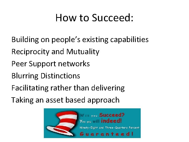 How to Succeed: Building on people’s existing capabilities Reciprocity and Mutuality Peer Support networks