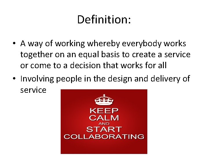 Definition: • A way of working whereby everybody works together on an equal basis