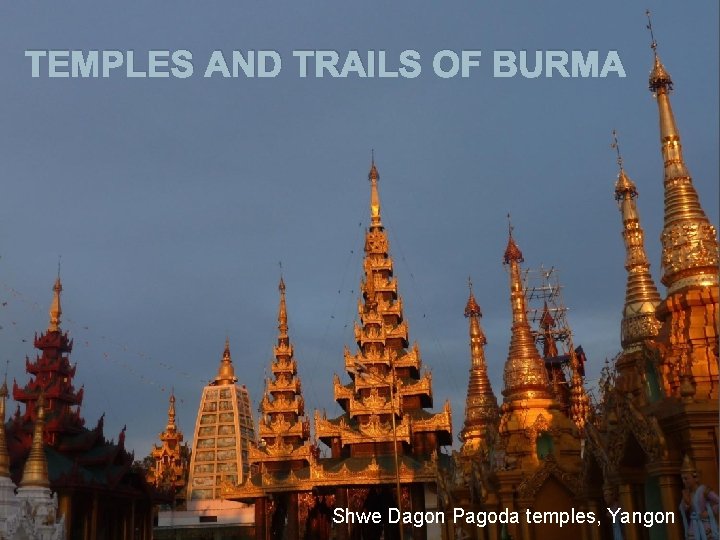 TEMPLES AND TRAILS OF BURMA Shwe Dagon Pagoda temples, Yangon 