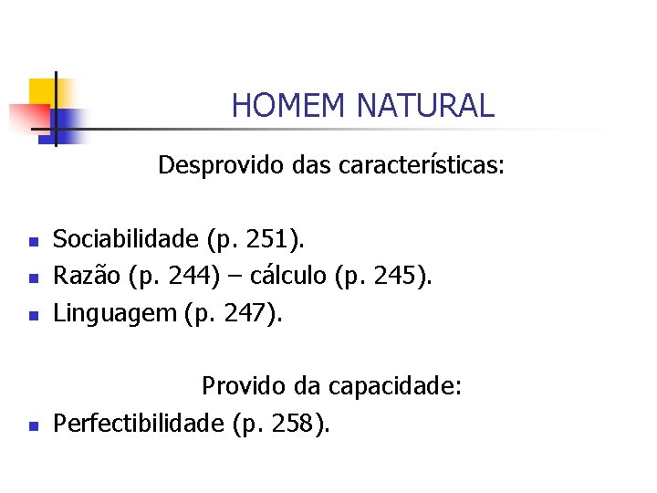 HOMEM NATURAL Desprovido das características: n Sociabilidade (p. 251). Razão (p. 244) – cálculo