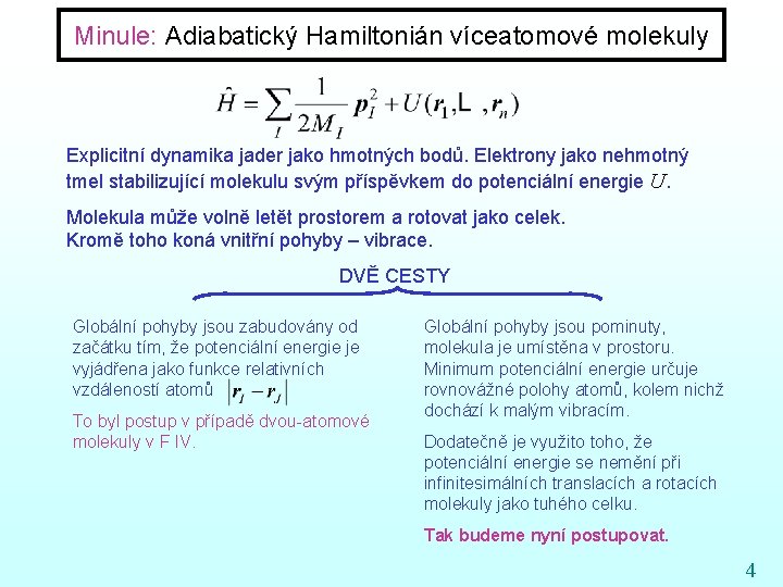 Minule: Adiabatický Hamiltonián víceatomové molekuly Explicitní dynamika jader jako hmotných bodů. Elektrony jako nehmotný