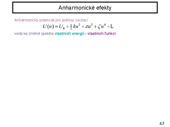 Anharmonické efekty Anharmonický potenciál pro jedinou oscilaci vede ke změně spektra vlastních energií i