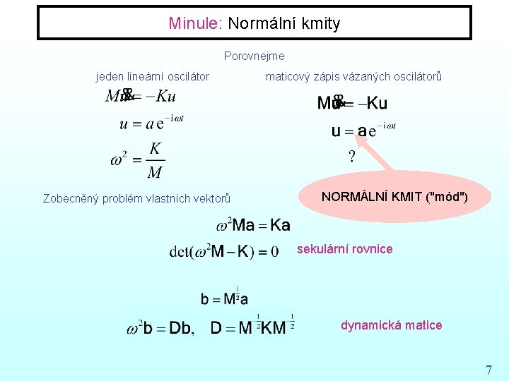 Minule: Normální kmity Porovnejme jeden lineární oscilátor Zobecněný problém vlastních vektorů maticový zápis vázaných