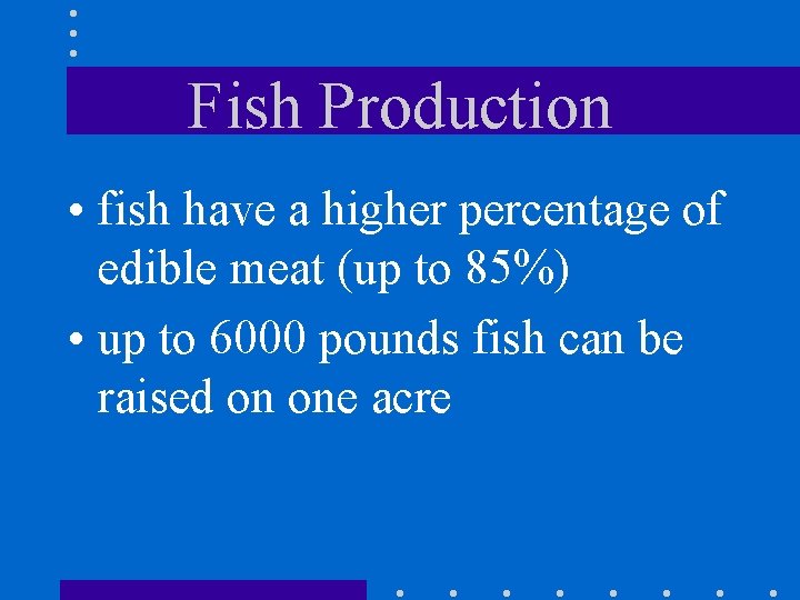 Fish Production • fish have a higher percentage of edible meat (up to 85%)