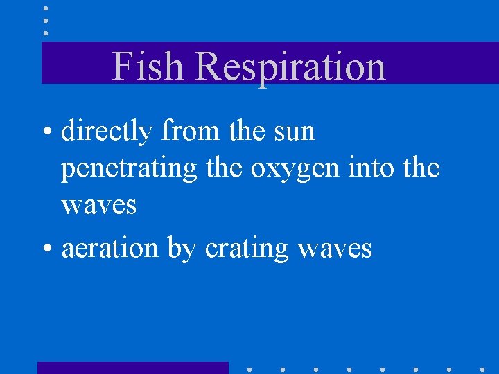 Fish Respiration • directly from the sun penetrating the oxygen into the waves •