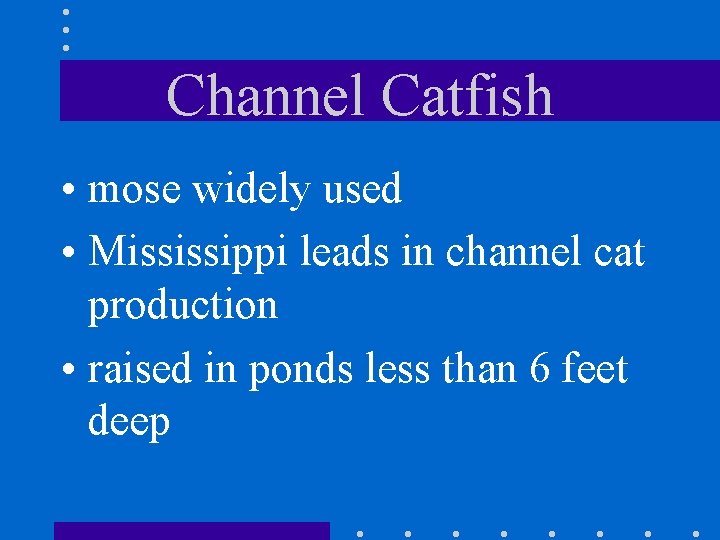 Channel Catfish • mose widely used • Mississippi leads in channel cat production •