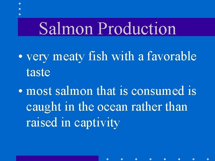 Salmon Production • very meaty fish with a favorable taste • most salmon that