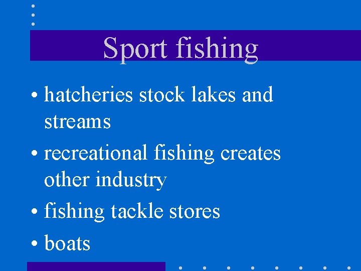 Sport fishing • hatcheries stock lakes and streams • recreational fishing creates other industry