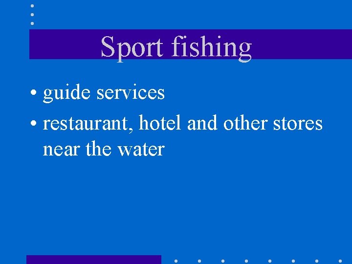 Sport fishing • guide services • restaurant, hotel and other stores near the water