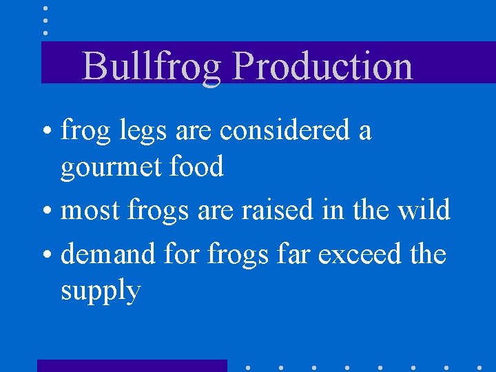 Bullfrog Production • frog legs are considered a gourmet food • most frogs are