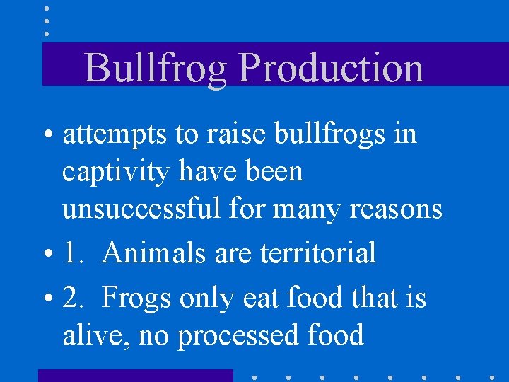 Bullfrog Production • attempts to raise bullfrogs in captivity have been unsuccessful for many