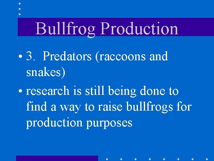 Bullfrog Production • 3. Predators (raccoons and snakes) • research is still being done